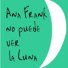 ANA FRANK NO PUEDE VER LA LUNA - Pablo MÉNDEZ
