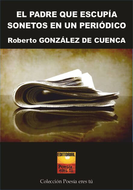 EL PADRE QUE ESCUPIA SONETOS EN UN PERÍODICO - Roberto González de Cuenca