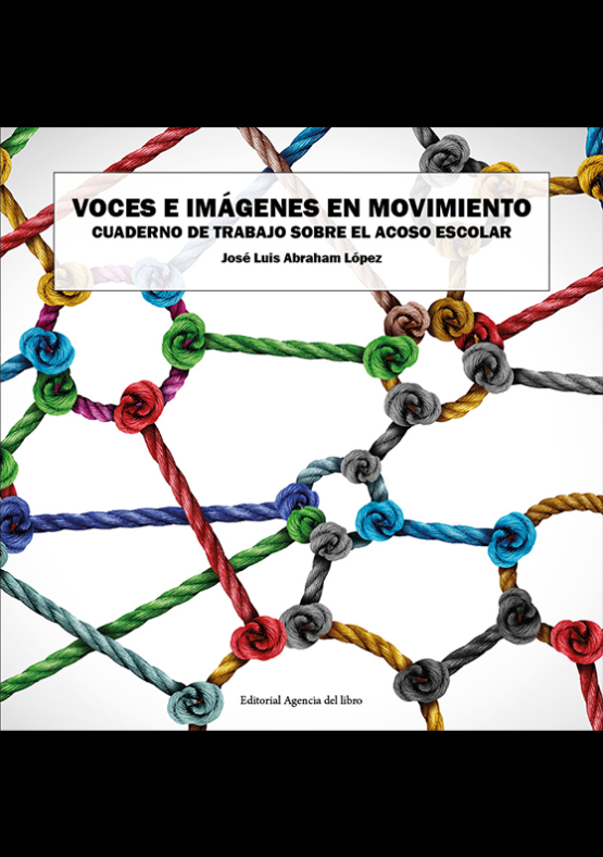 VOCES E IMÁGENES EN MOVIMIENTO. Cuaderno de trabajo sobre el acoso escolar. JOSÉ LUIS ABRAHAM LÓPEZ