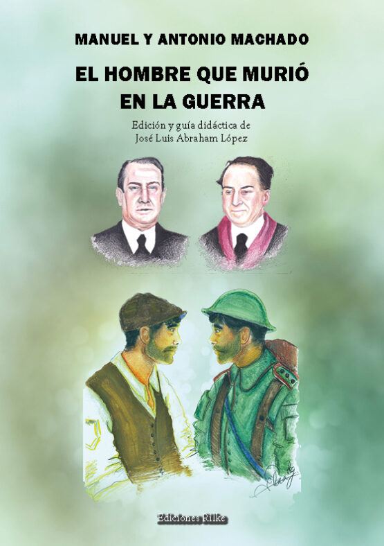 EL HOMBRE QUE MURIÓ EN LA GUERRA. MANUEL Y ANTONIO MACHADO. Edición y guía didáctica de José Luis Abraham López