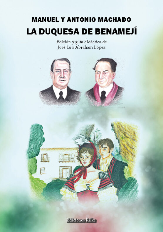 LA DUQUESA DE BENAMEJÍ. GUÍA DIDÁCTICA. MANUEL Y ANTONIO MACHADO. Edición y guía didáctica de José Luis Abraham López